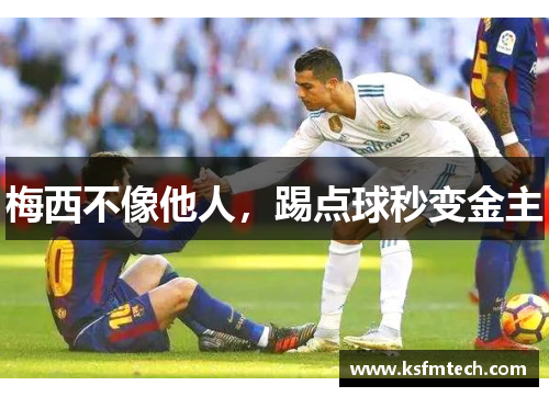 梅西不像他人，踢点球秒变金主